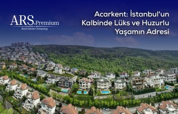 Acarkent: İstanbul’un Kalbinde Lüks ve Huzurlu Yaşamın Adresi
